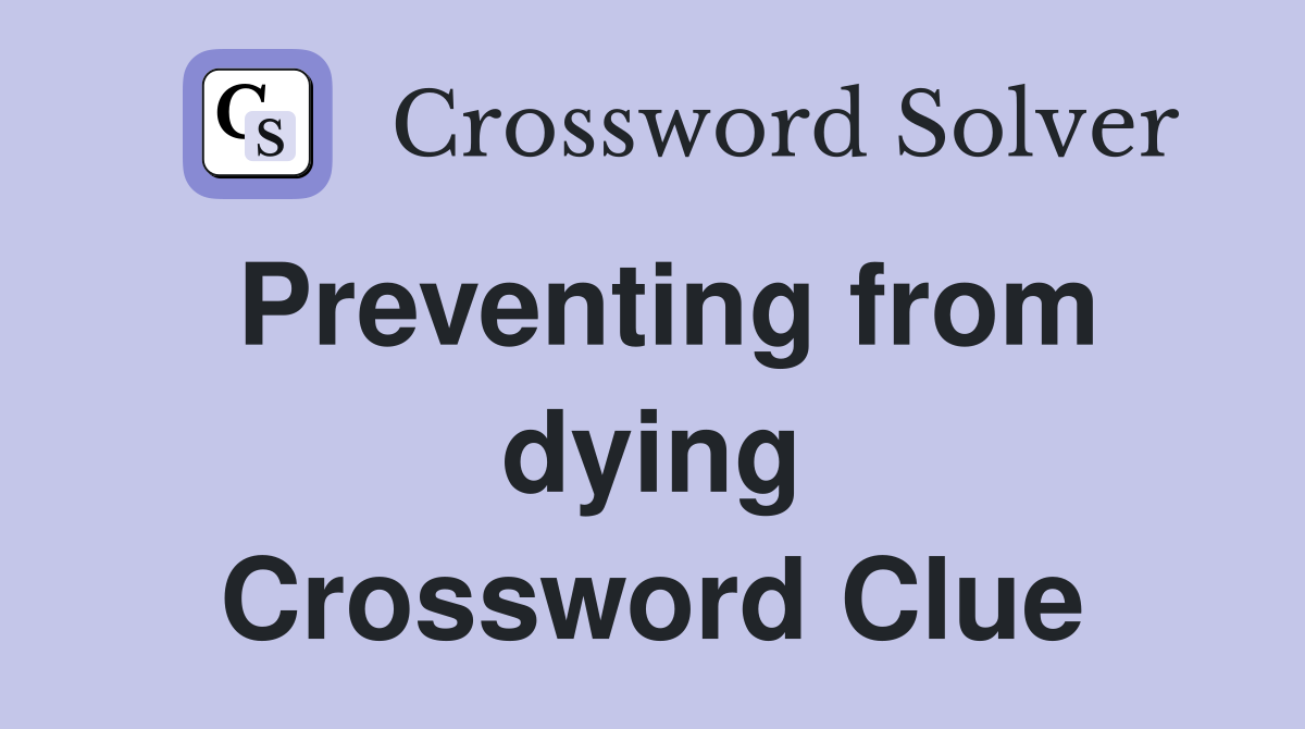 Preventing from dying Crossword Clue