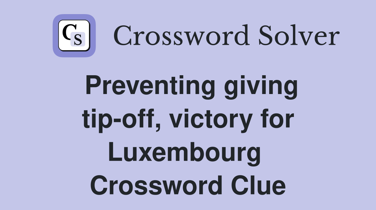 Preventing giving tip-off, victory for Luxembourg  Crossword Clue