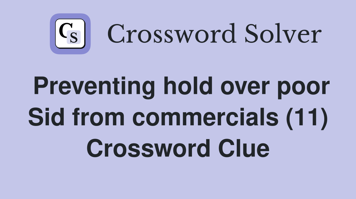 Preventing hold over poor Sid from commercials (11) Crossword Clue