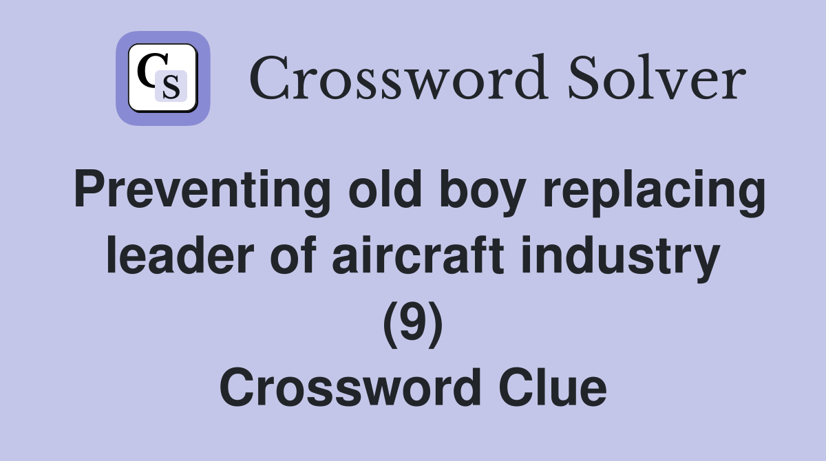 Preventing old boy replacing leader of aircraft industry (9) Crossword Clue