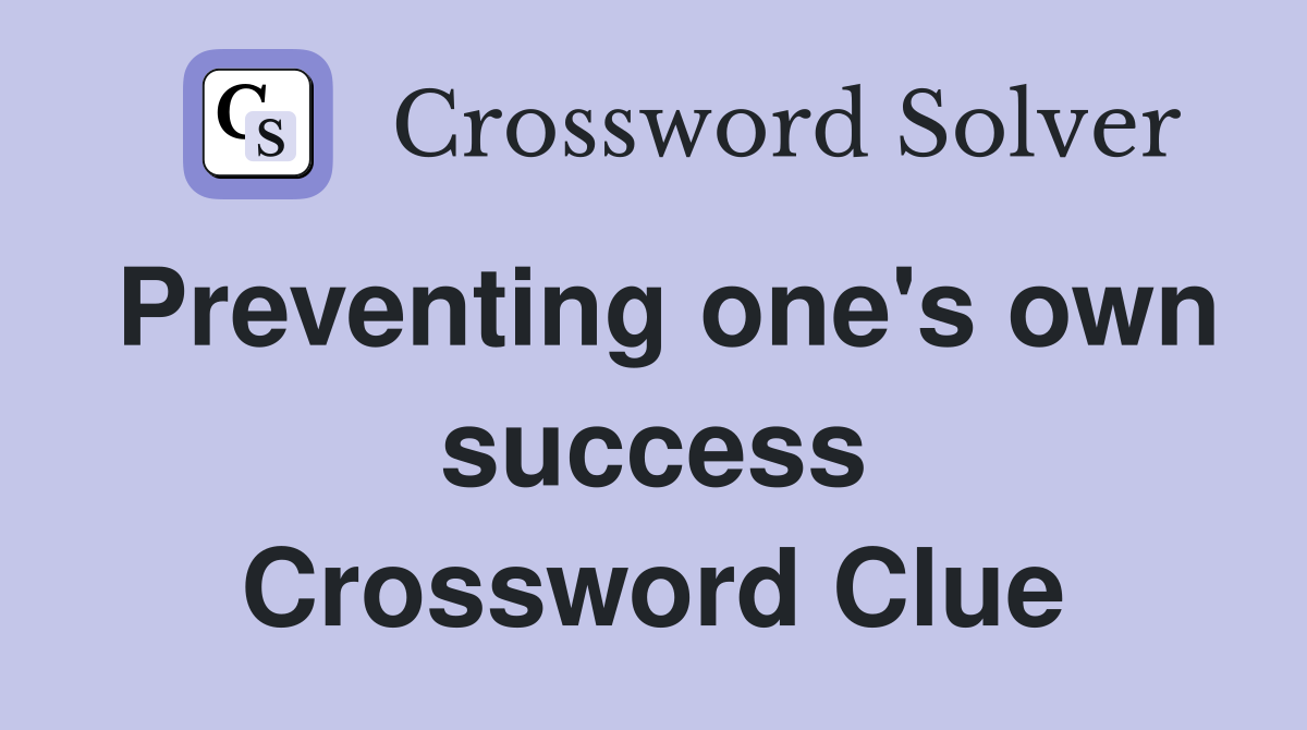 Preventing one's own success Crossword Clue