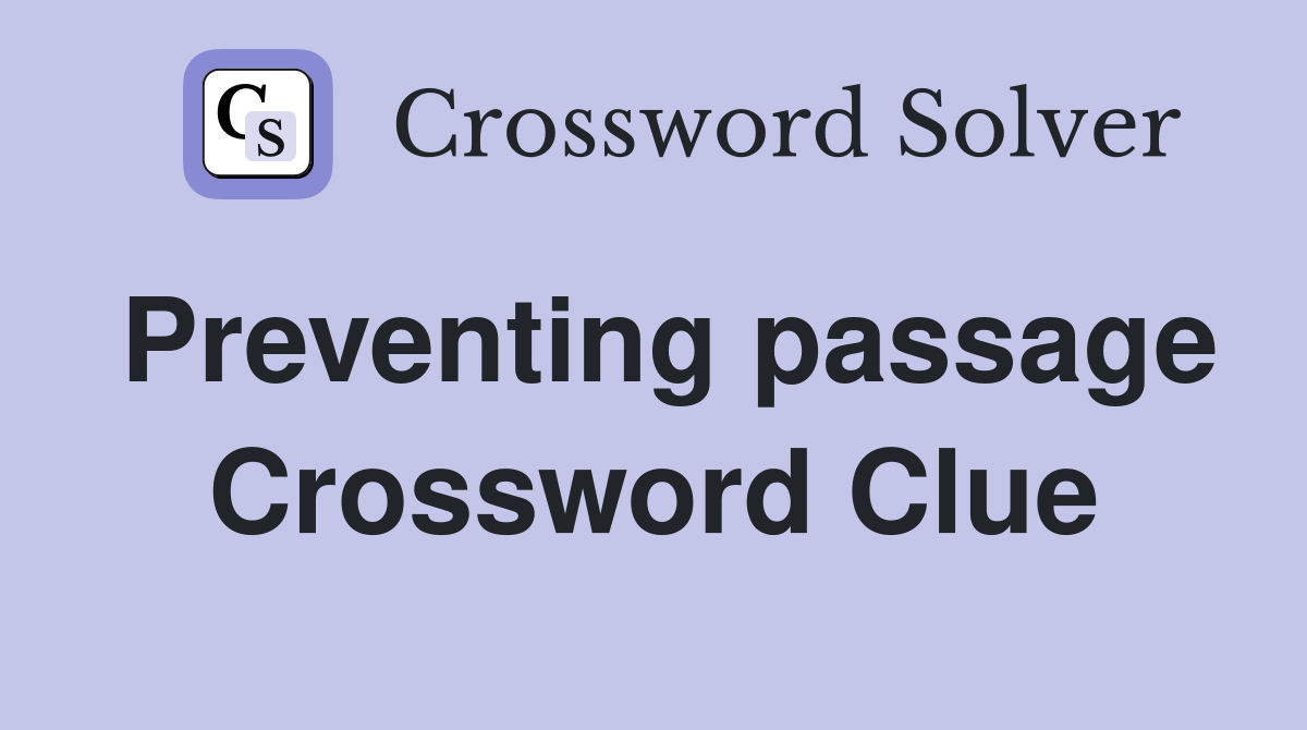 Preventing passage Crossword Clue