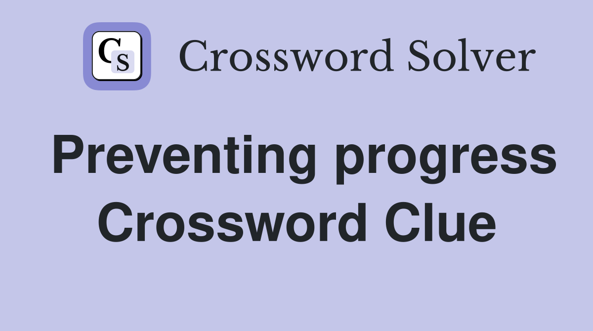 Preventing progress Crossword Clue