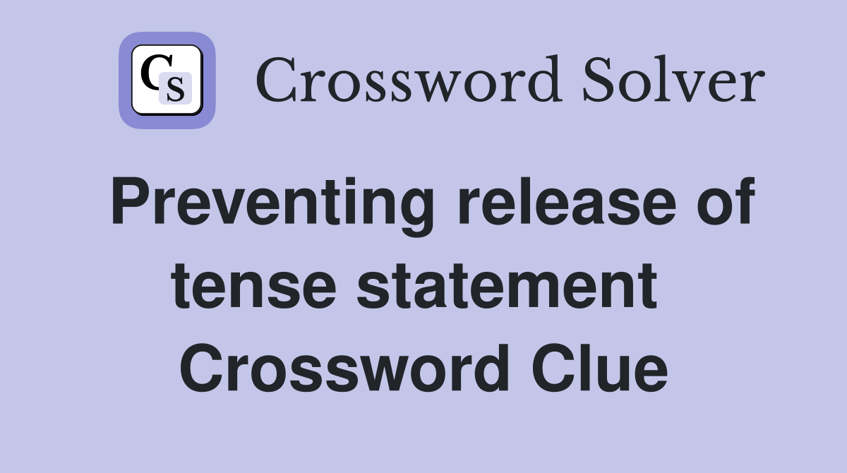 Preventing release of tense statement  Crossword Clue