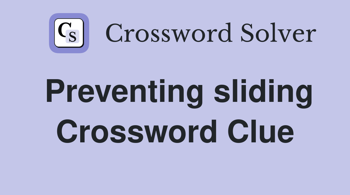 Preventing sliding Crossword Clue