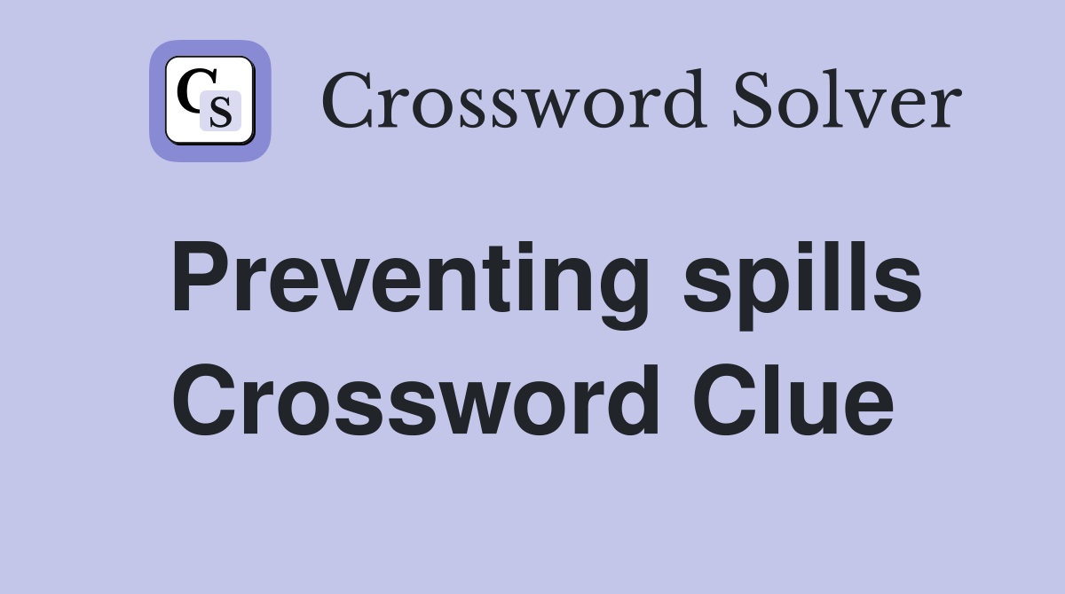 Preventing spills Crossword Clue