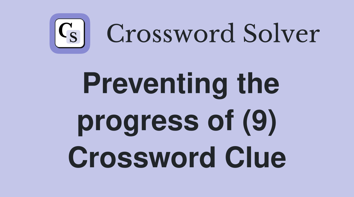 Preventing the progress of (9) Crossword Clue