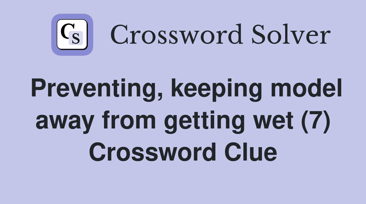 Preventing, keeping model away from getting wet (7) Crossword Clue