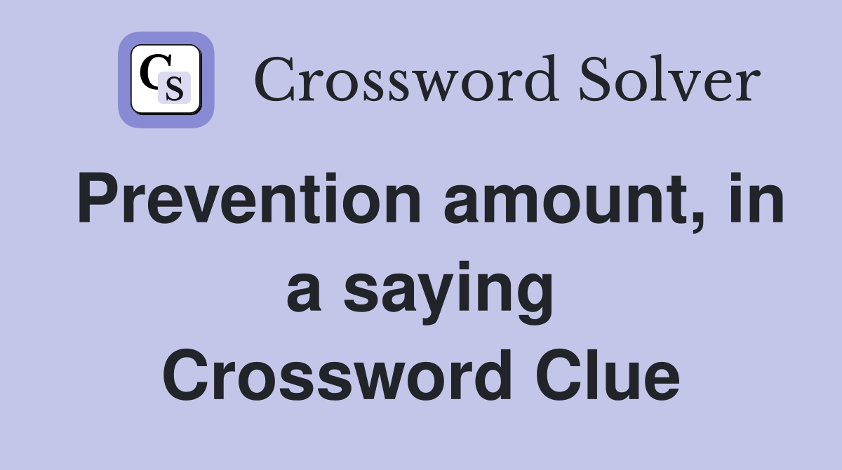 Prevention amount, in a saying Crossword Clue