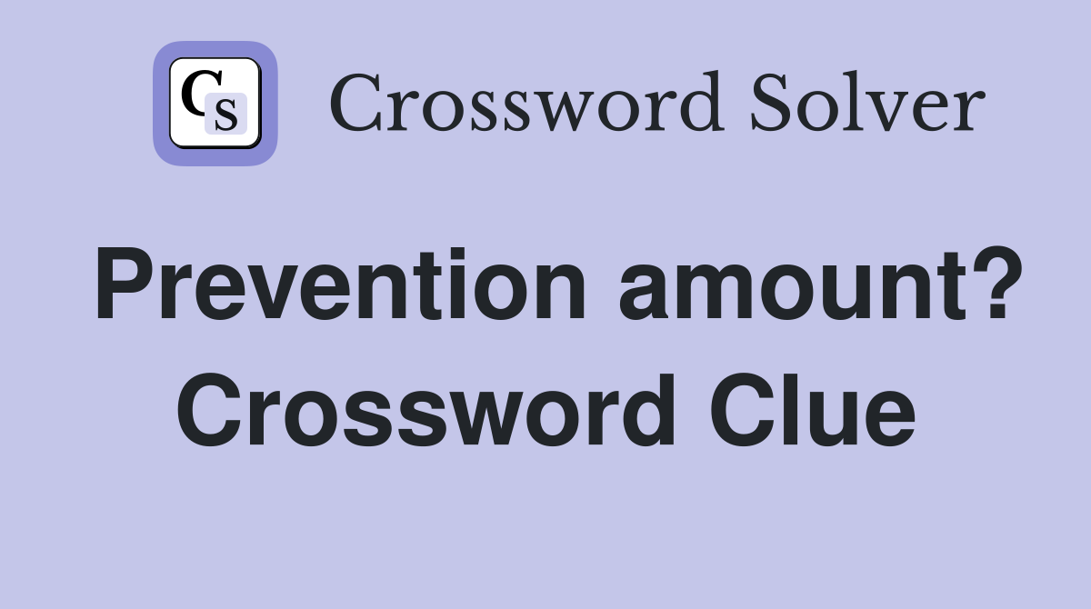 Prevention amount? Crossword Clue