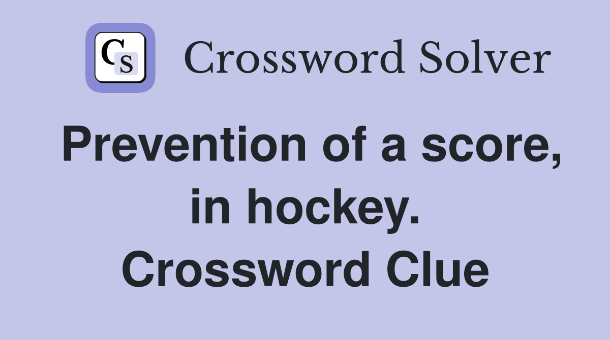 Prevention of a score, in hockey. Crossword Clue