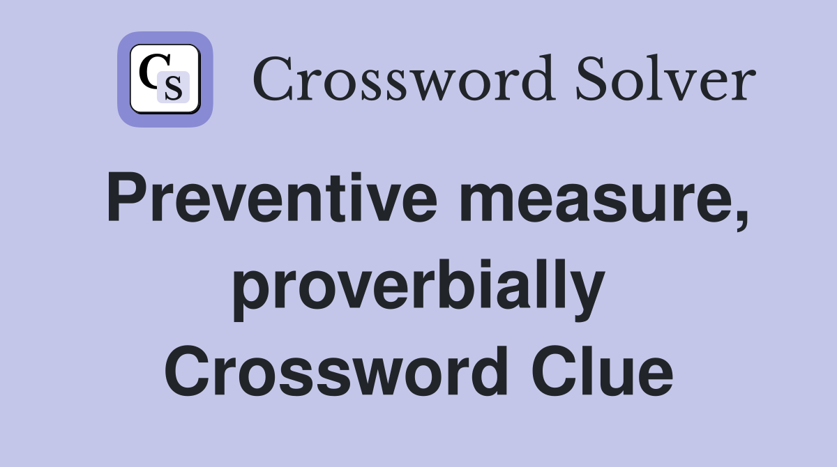 Preventive measure, proverbially Crossword Clue