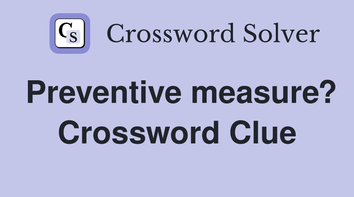 Preventive measure? Crossword Clue