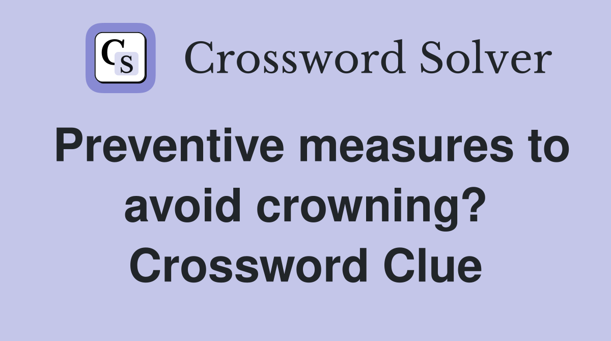 Preventive measures to avoid crowning? Crossword Clue