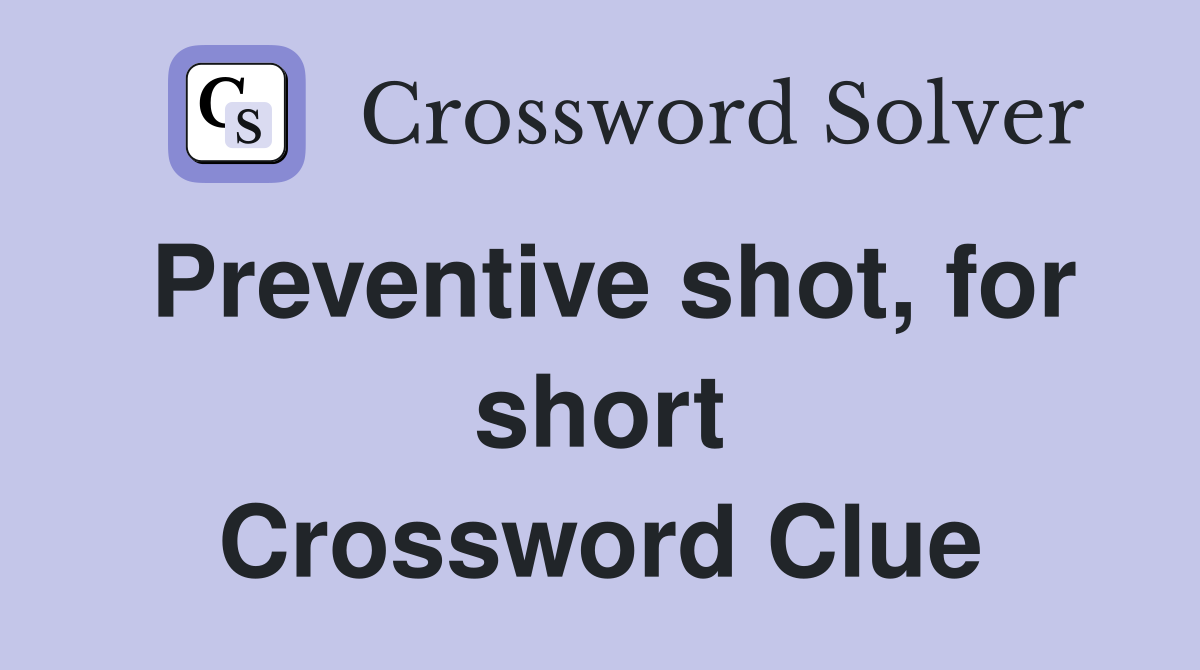 Preventive shot, for short Crossword Clue