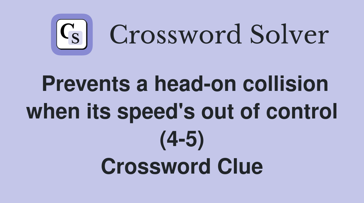 Prevents a head-on collision when its speed's out of control (4-5) Crossword Clue