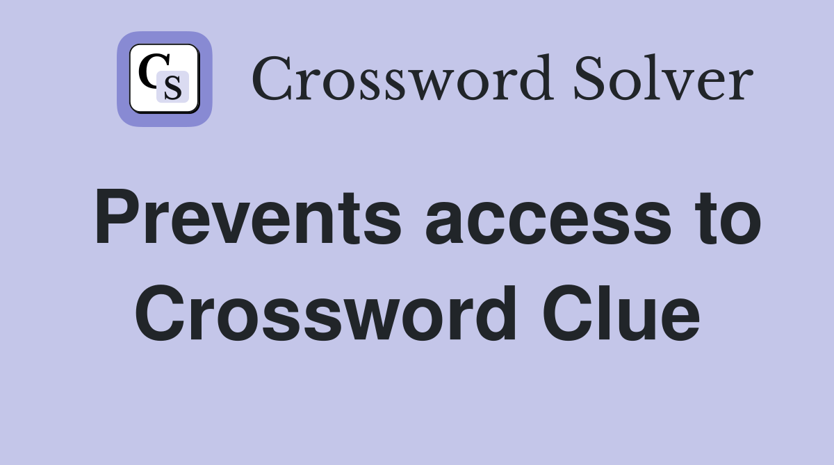 Prevents access to Crossword Clue