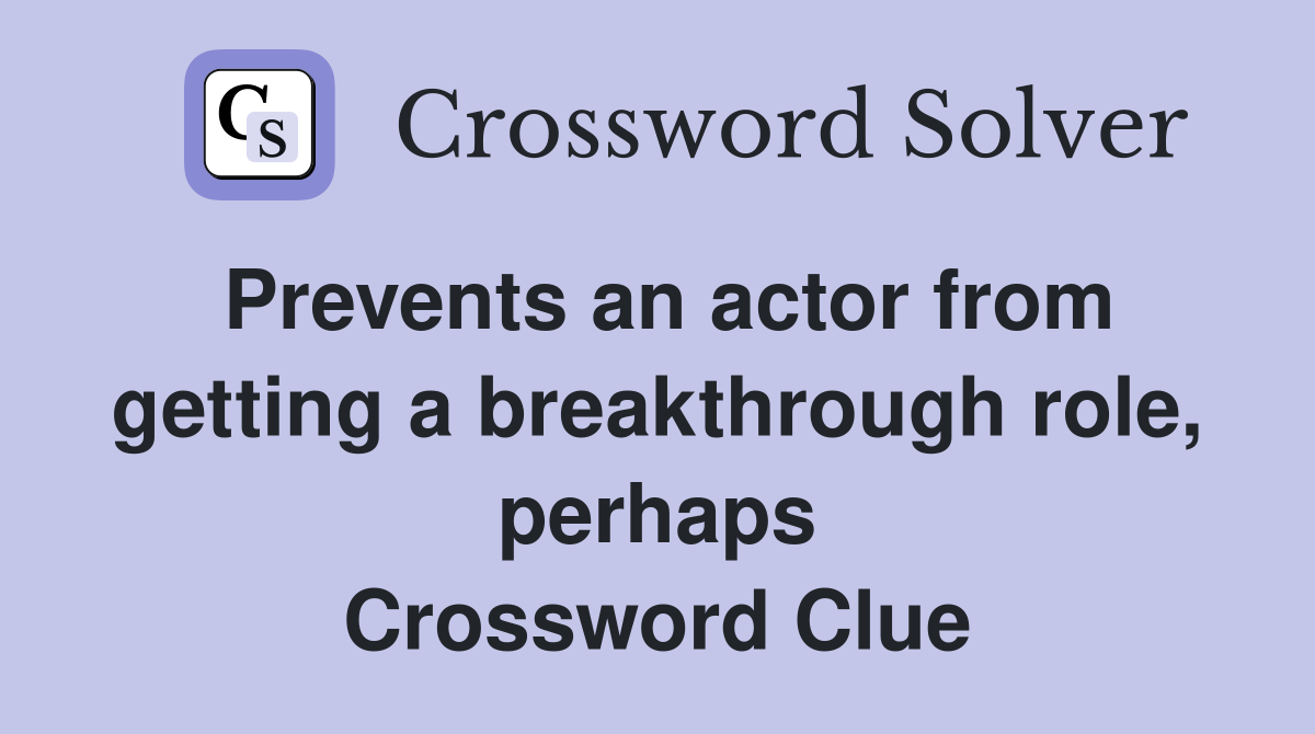 Prevents an actor from getting a breakthrough role, perhaps - Crossword ...