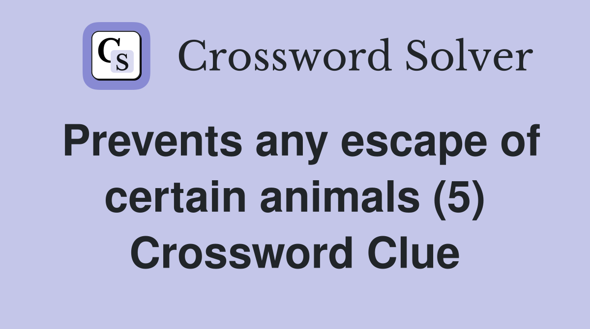 Prevents any escape of certain animals (5) Crossword Clue