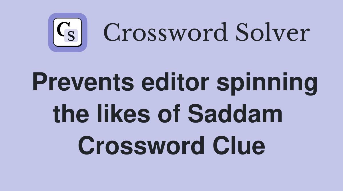 Prevents editor spinning the likes of Saddam  Crossword Clue