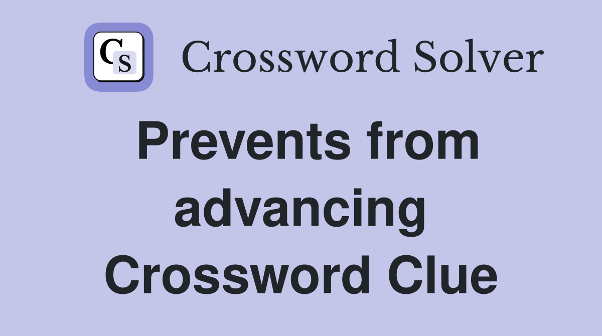 Prevents from advancing Crossword Clue