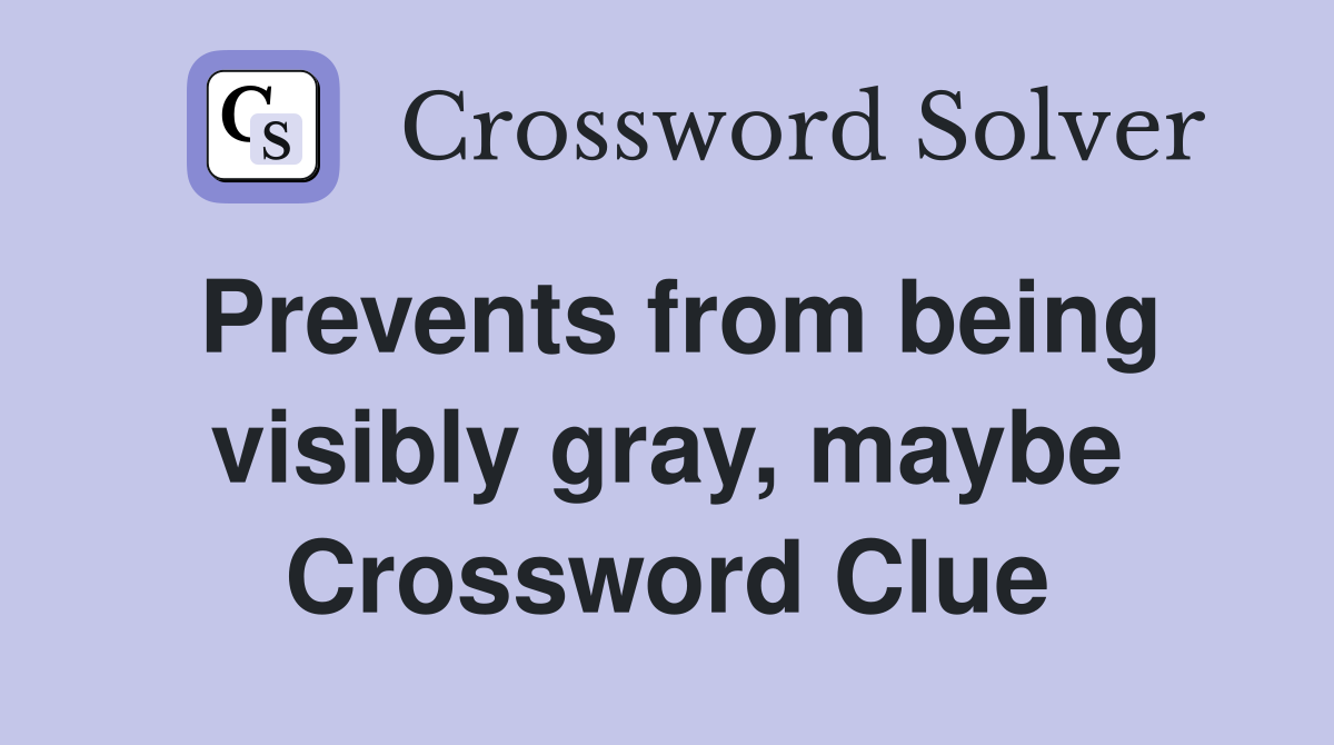 Prevents from being visibly gray, maybe Crossword Clue