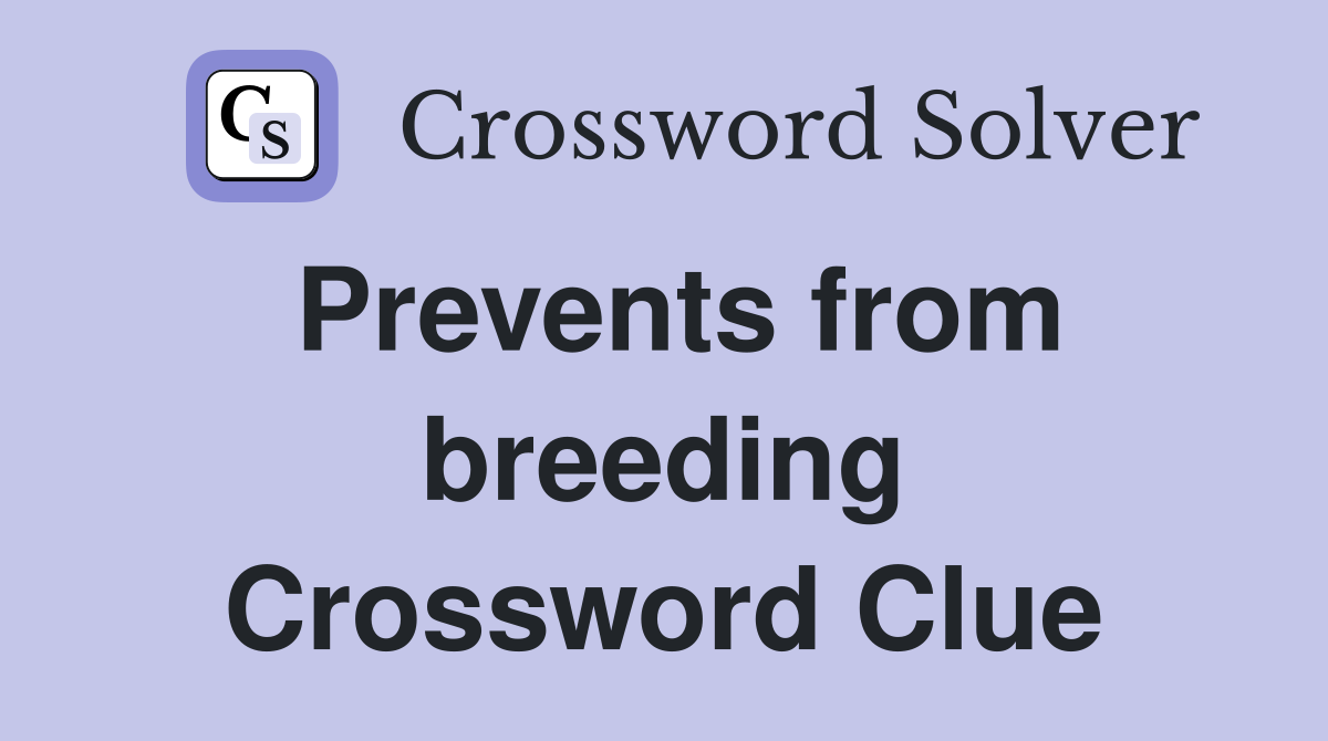 Prevents from breeding Crossword Clue