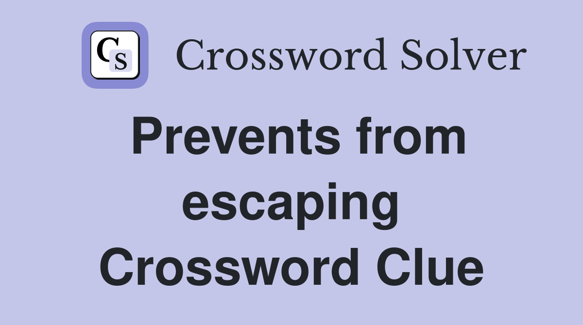 Prevents from escaping Crossword Clue