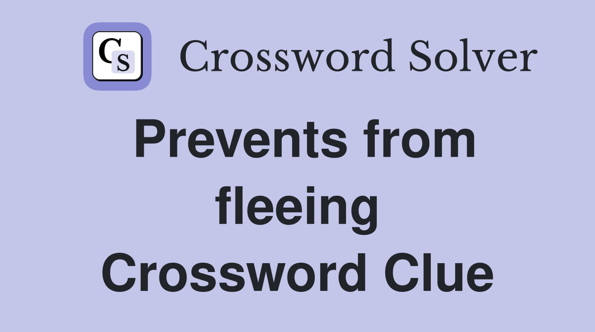 Prevents from fleeing Crossword Clue