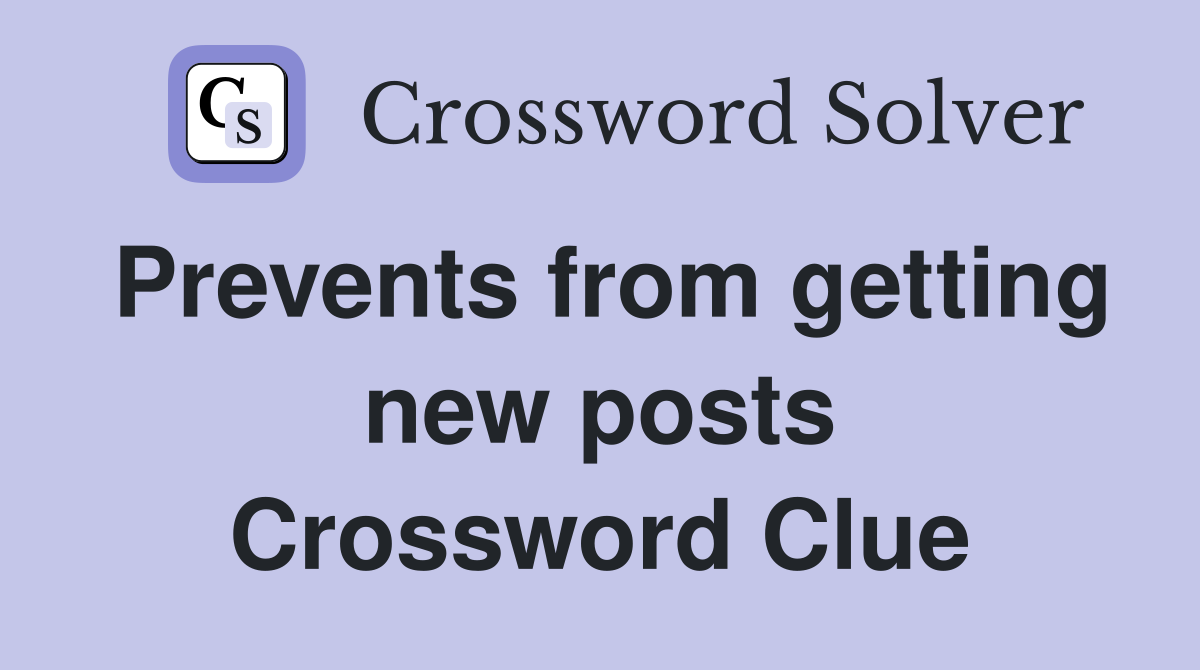 Prevents from getting new posts Crossword Clue