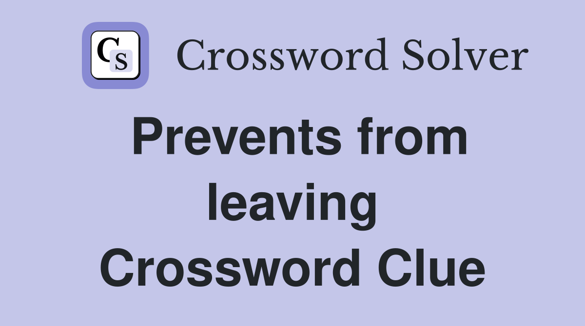 Prevents from leaving Crossword Clue