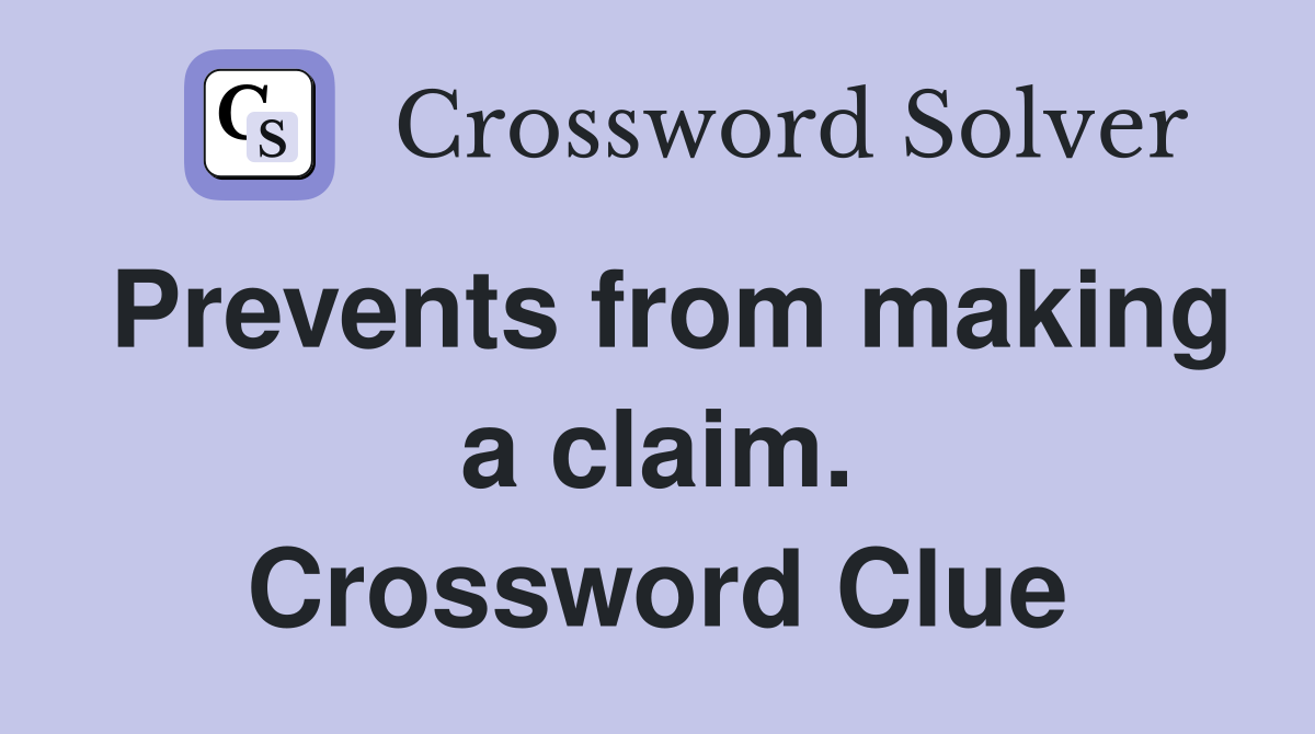 Prevents from making a claim. Crossword Clue