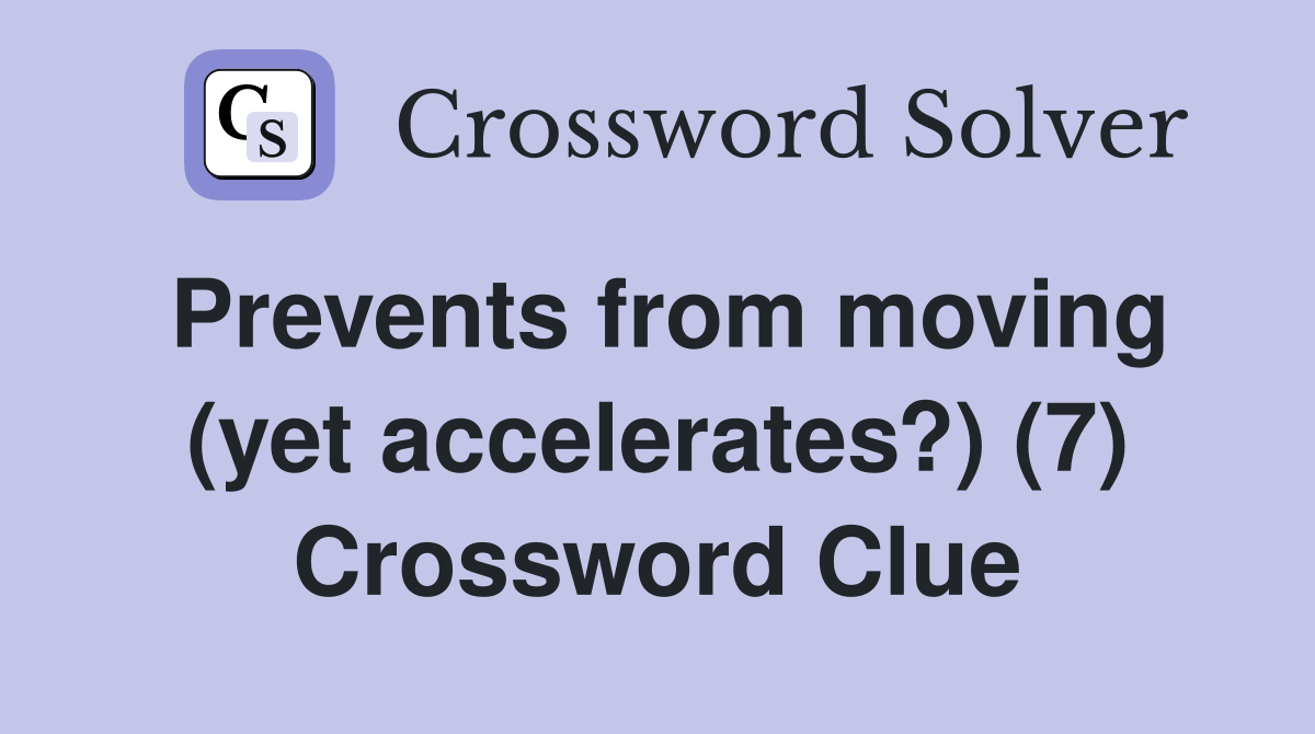 Prevents from moving (yet accelerates?) (7) Crossword Clue