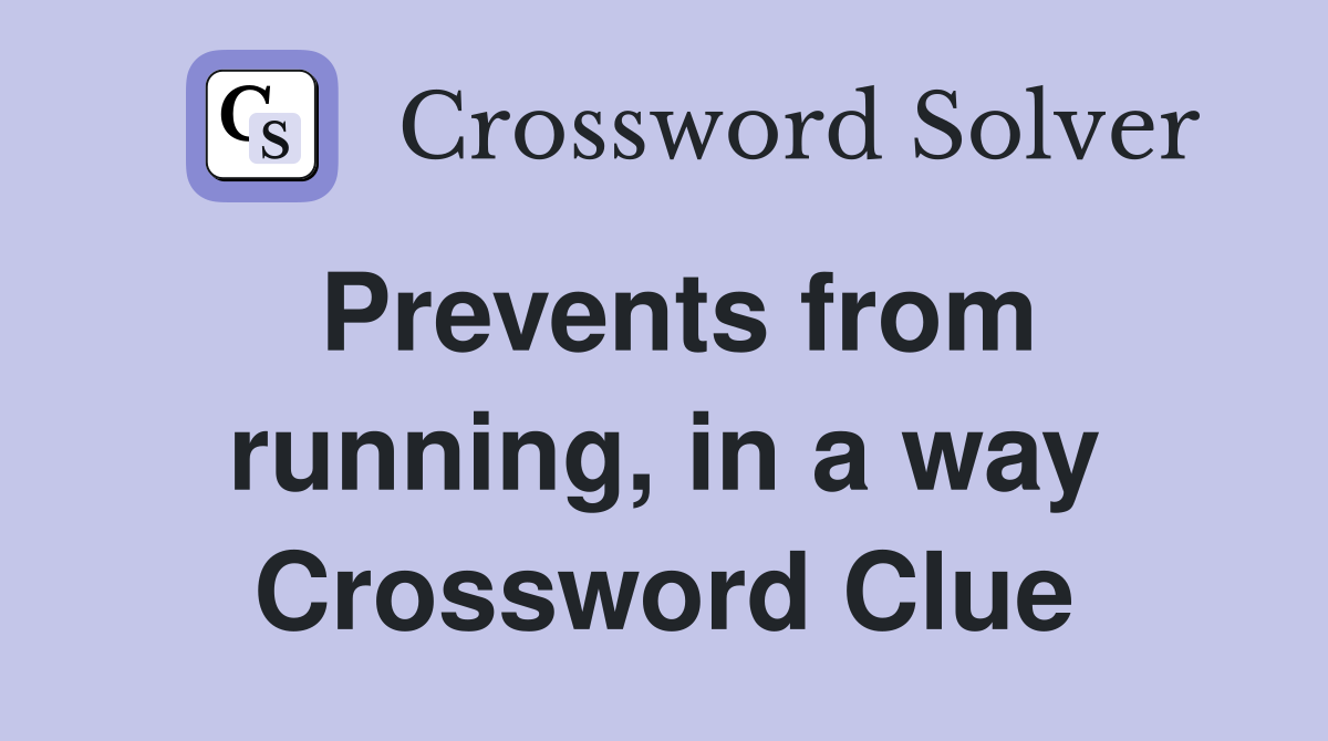 Prevents from running, in a way Crossword Clue