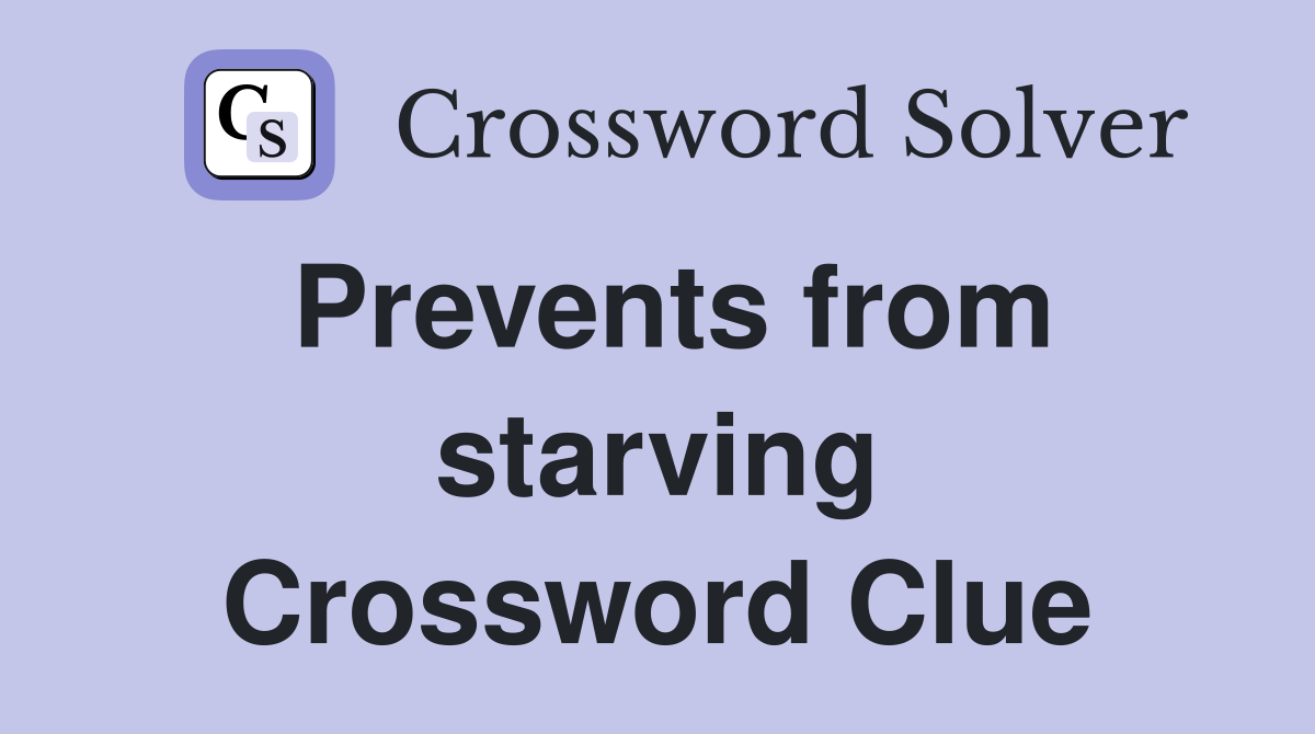 Prevents from starving Crossword Clue