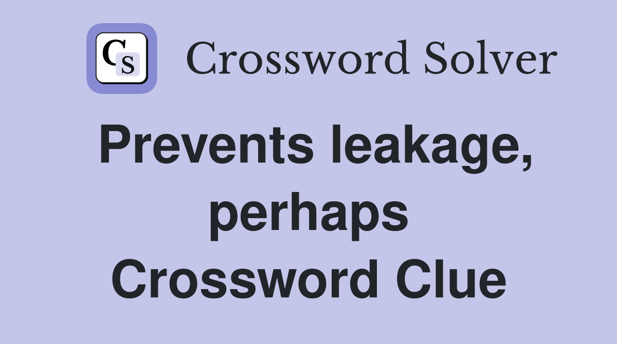 Prevents leakage, perhaps Crossword Clue