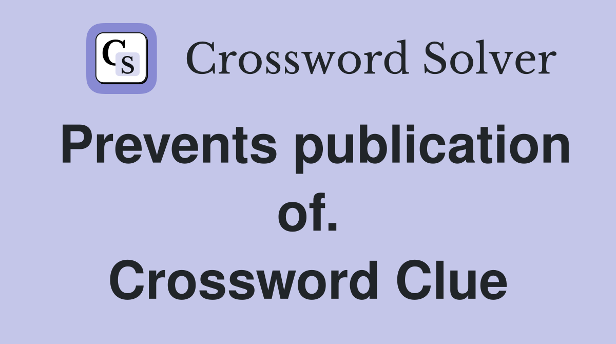 Prevents publication of. Crossword Clue