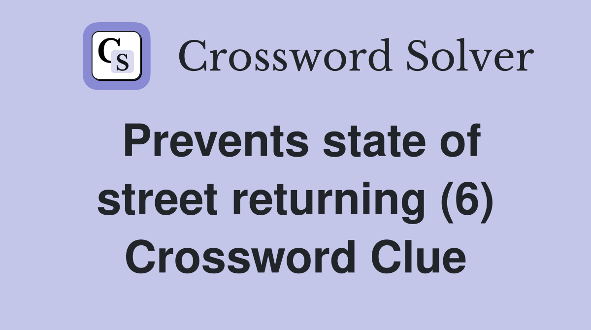 Prevents state of street returning (6) Crossword Clue