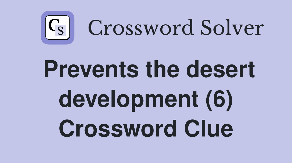 Prevents the desert development (6) Crossword Clue