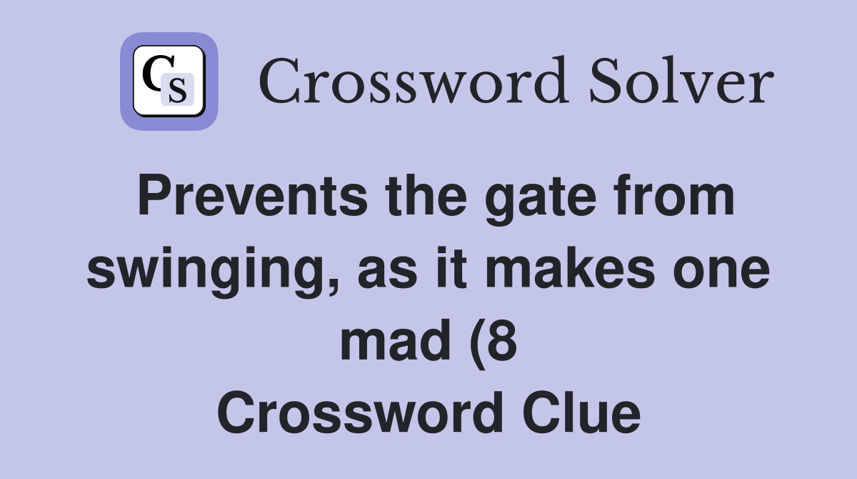 Prevents the gate from swinging as it makes one mad (8) Crossword Prevents the gate from swinging as it makes one mad (8) Crossword