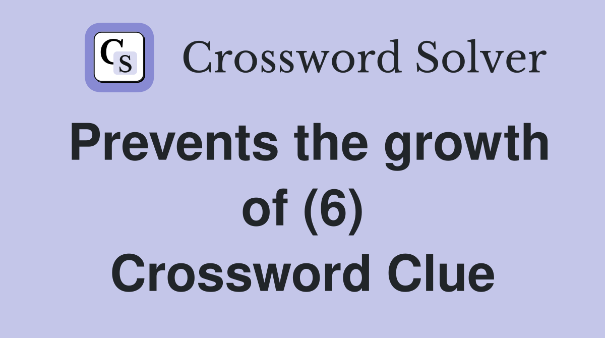 Prevents the growth of (6) Crossword Clue