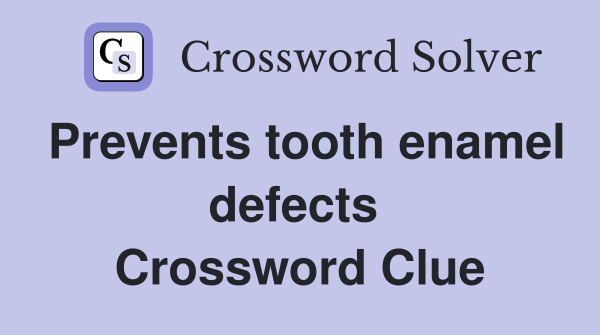 Prevents tooth enamel defects  Crossword Clue