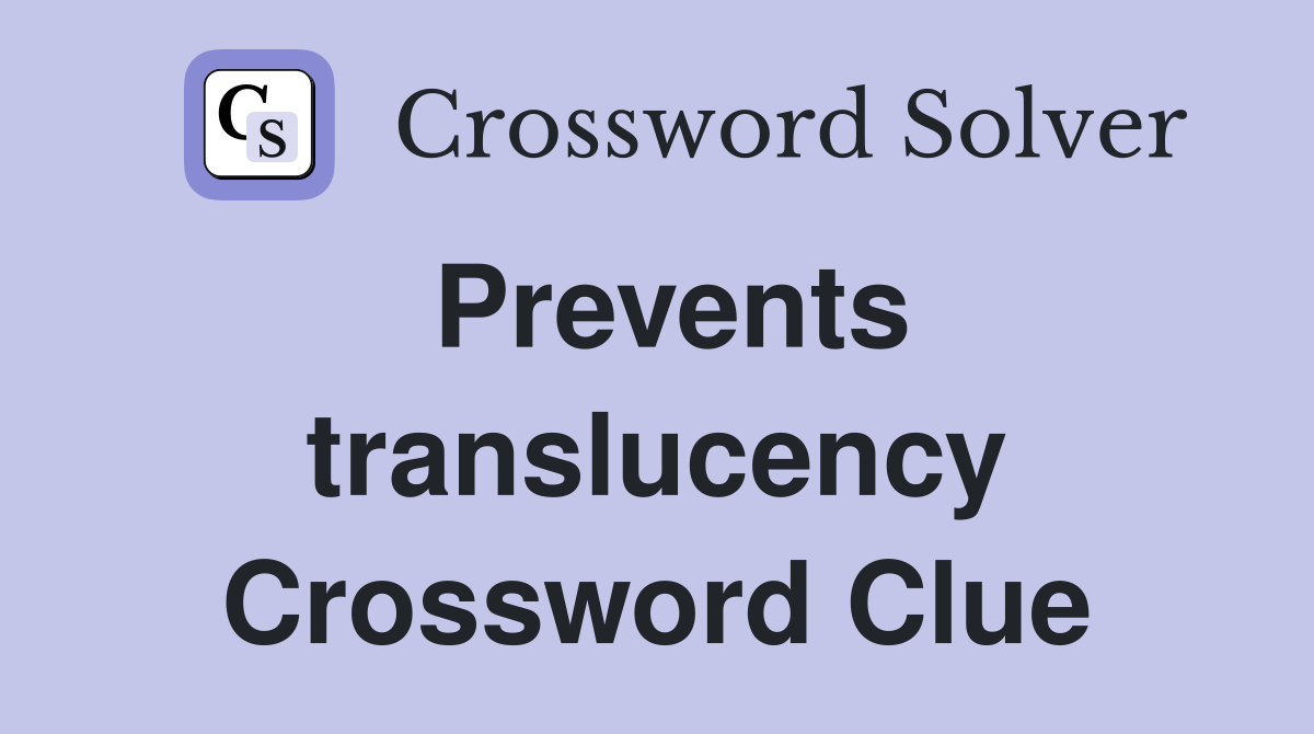 Prevents translucency Crossword Clue