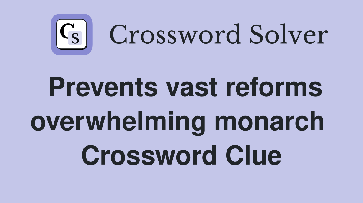 Prevents vast reforms overwhelming monarch  Crossword Clue
