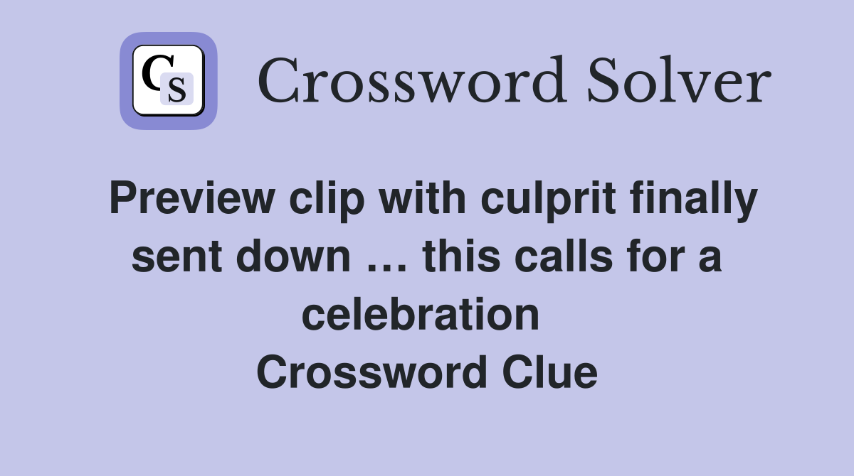 Preview clip with culprit finally sent down … this calls for a celebration  Crossword Clue