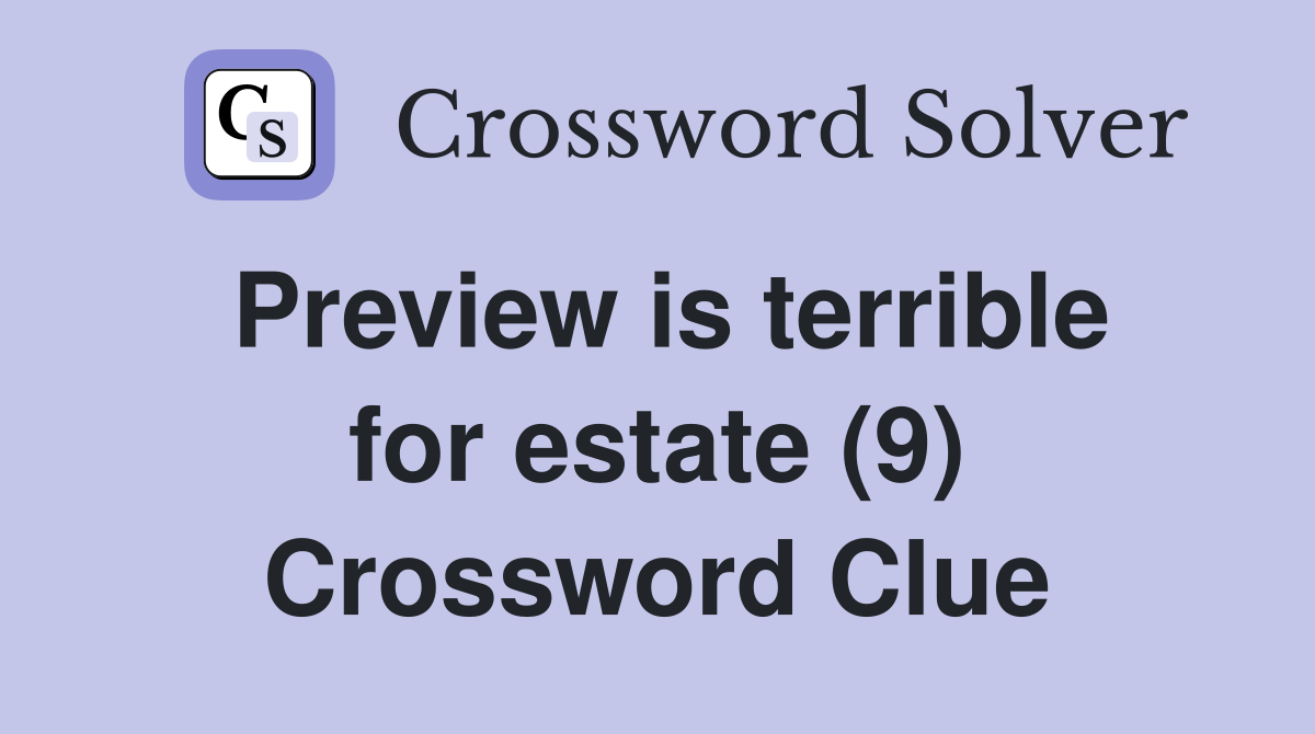 Preview is terrible for estate (9) Crossword Clue