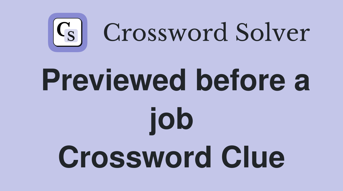 Previewed before a job Crossword Clue