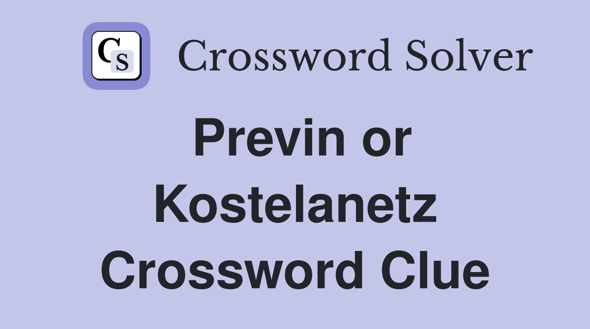 Previn or Kostelanetz Crossword Clue