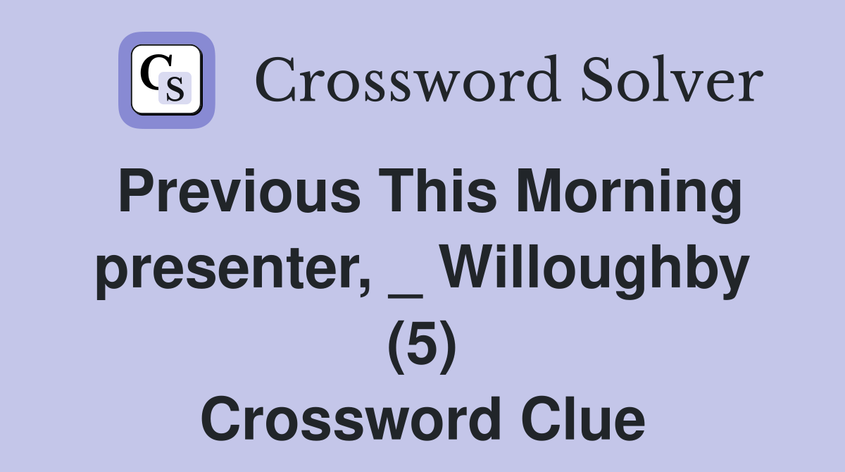 Previous This Morning presenter, _ Willoughby (5) Crossword Clue