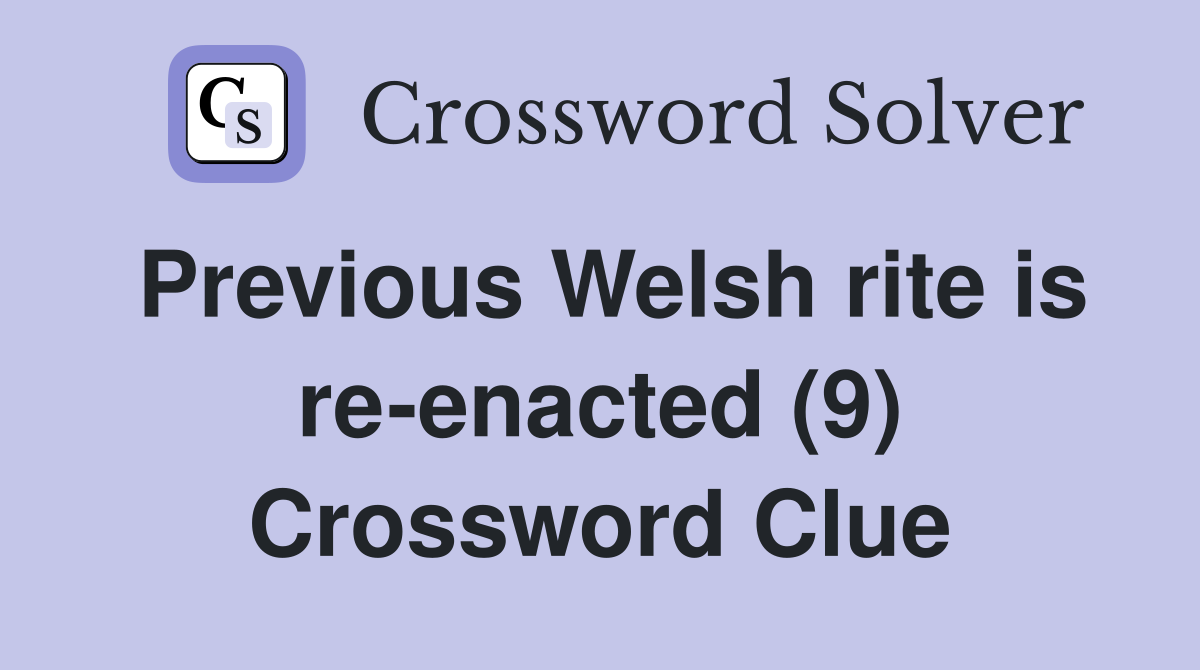 Previous Welsh rite is re-enacted (9) Crossword Clue